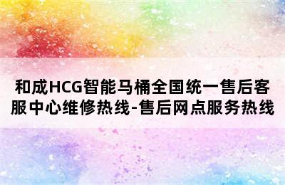 和成HCG智能马桶全国统一售后客服中心维修热线-售后网点服务热线