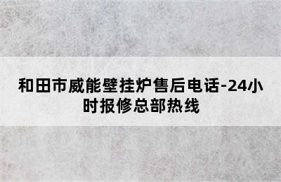 和田市威能壁挂炉售后电话-24小时报修总部热线