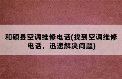 和硕县空调维修电话(找到空调维修电话，迅速解决问题)