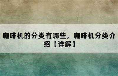 咖啡机的分类有哪些，咖啡机分类介绍【详解】