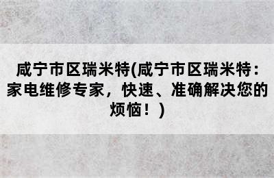 咸宁市区瑞米特(咸宁市区瑞米特：家电维修专家，快速、准确解决您的烦恼！)