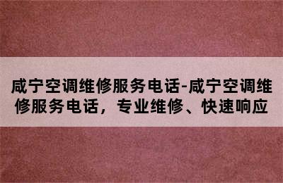 咸宁空调维修服务电话-咸宁空调维修服务电话，专业维修、快速响应