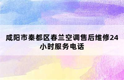 咸阳市秦都区春兰空调售后维修24小时服务电话