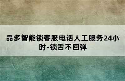 品多智能锁客服电话人工服务24小时-锁舌不回弹