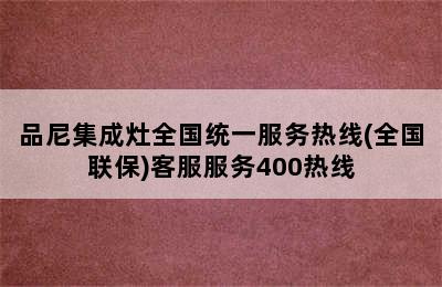 品尼集成灶全国统一服务热线(全国联保)客服服务400热线