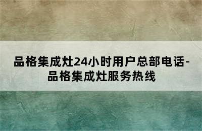 品格集成灶24小时用户总部电话-品格集成灶服务热线