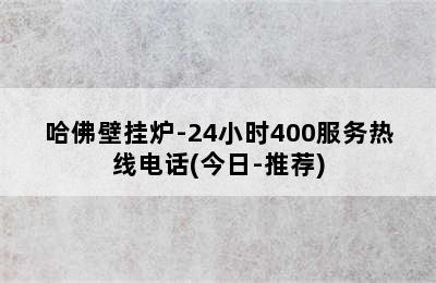 哈佛壁挂炉-24小时400服务热线电话(今日-推荐)