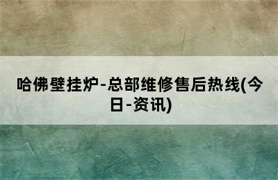 哈佛壁挂炉-总部维修售后热线(今日-资讯)