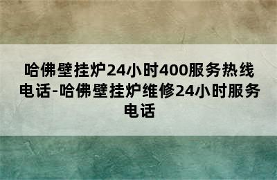 哈佛壁挂炉24小时400服务热线电话-哈佛壁挂炉维修24小时服务电话