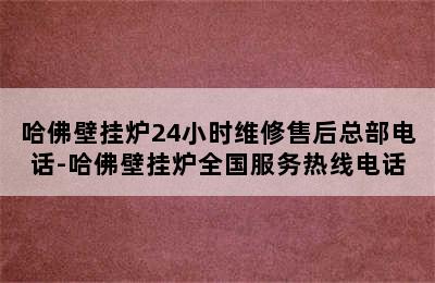 哈佛壁挂炉24小时维修售后总部电话-哈佛壁挂炉全国服务热线电话