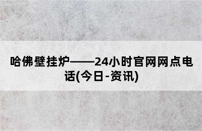 哈佛壁挂炉——24小时官网网点电话(今日-资讯)