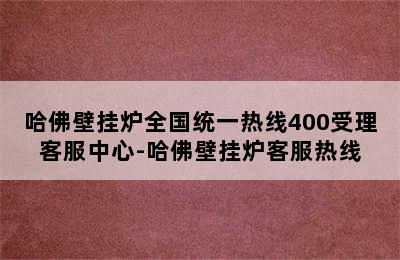 哈佛壁挂炉全国统一热线400受理客服中心-哈佛壁挂炉客服热线