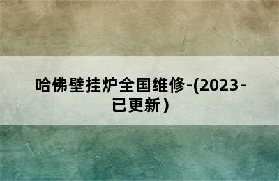 哈佛壁挂炉全国维修-(2023-已更新）