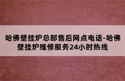 哈佛壁挂炉总部售后网点电话-哈佛壁挂炉维修服务24小时热线