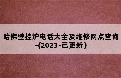 哈佛壁挂炉电话大全及维修网点查询-(2023-已更新）