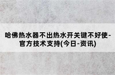 哈佛热水器不出热水开关键不好使-官方技术支持(今日-资讯)