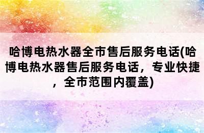 哈博电热水器全市售后服务电话(哈博电热水器售后服务电话，专业快捷，全市范围内覆盖)