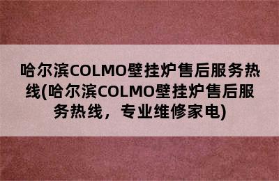 哈尔滨COLMO壁挂炉售后服务热线(哈尔滨COLMO壁挂炉售后服务热线，专业维修家电)