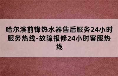 哈尔滨前锋热水器售后服务24小时服务热线-故障报修24小时客服热线