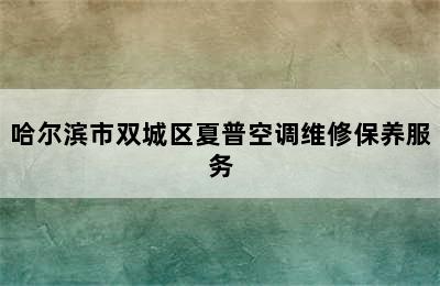 哈尔滨市双城区夏普空调维修保养服务