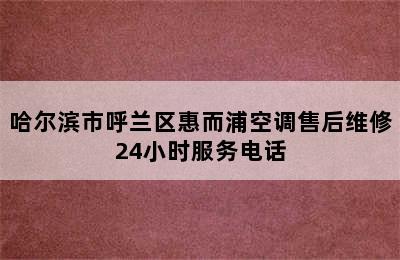 哈尔滨市呼兰区惠而浦空调售后维修24小时服务电话