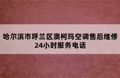 哈尔滨市呼兰区澳柯玛空调售后维修24小时服务电话