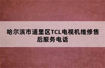 哈尔滨市道里区TCL电视机维修售后服务电话