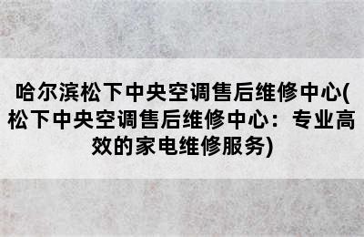 哈尔滨松下中央空调售后维修中心(松下中央空调售后维修中心：专业高效的家电维修服务)