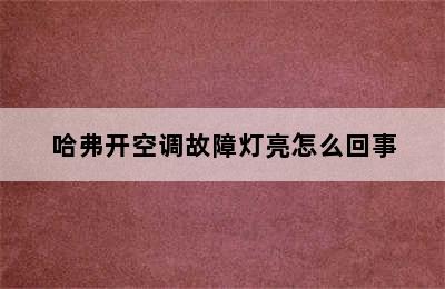 哈弗开空调故障灯亮怎么回事