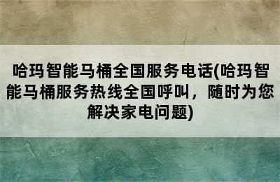 哈玛智能马桶全国服务电话(哈玛智能马桶服务热线全国呼叫，随时为您解决家电问题)