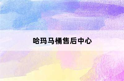 哈玛马桶售后中心