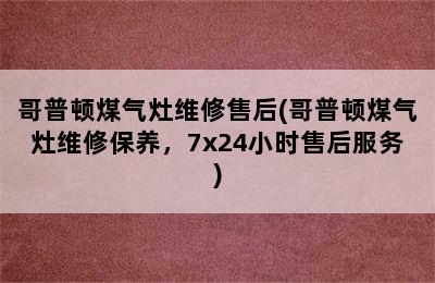 哥普顿煤气灶维修售后(哥普顿煤气灶维修保养，7x24小时售后服务)