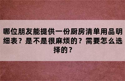 哪位朋友能提供一份厨房清单用品明细表？是不是很麻烦的？需要怎么选择的？