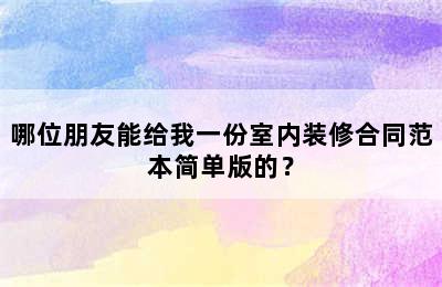 哪位朋友能给我一份室内装修合同范本简单版的？