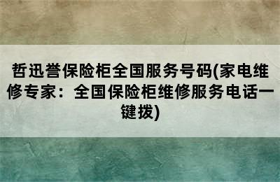 哲迅誉保险柜全国服务号码(家电维修专家：全国保险柜维修服务电话一键拨)