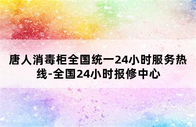 唐人消毒柜全国统一24小时服务热线-全国24小时报修中心