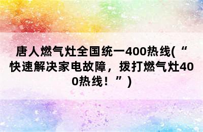 唐人燃气灶全国统一400热线(“快速解决家电故障，拨打燃气灶400热线！”)