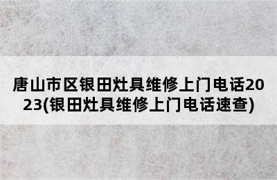 唐山市区银田灶具维修上门电话2023(银田灶具维修上门电话速查)