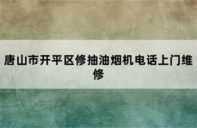 唐山市开平区修抽油烟机电话上门维修