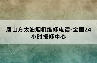 唐山方太油烟机维修电话-全国24小时报修中心