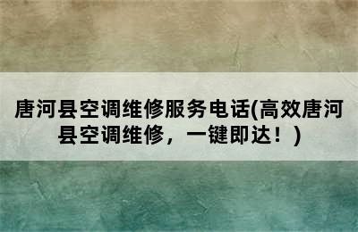 唐河县空调维修服务电话(高效唐河县空调维修，一键即达！)