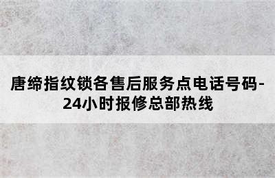 唐缔指纹锁各售后服务点电话号码-24小时报修总部热线