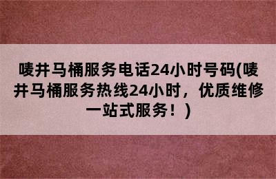 唛井马桶服务电话24小时号码(唛井马桶服务热线24小时，优质维修一站式服务！)