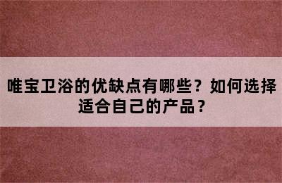 唯宝卫浴的优缺点有哪些？如何选择适合自己的产品？