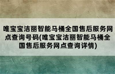 唯宝宝洁丽智能马桶全国售后服务网点查询号码(唯宝宝洁丽智能马桶全国售后服务网点查询详情)