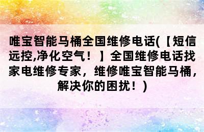 唯宝智能马桶全国维修电话(【短信远控,净化空气！】全国维修电话找家电维修专家，维修唯宝智能马桶，解决你的困扰！)