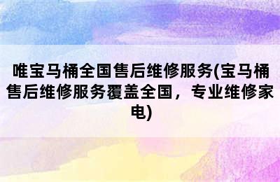 唯宝马桶全国售后维修服务(宝马桶售后维修服务覆盖全国，专业维修家电)