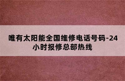 唯有太阳能全国维修电话号码-24小时报修总部热线