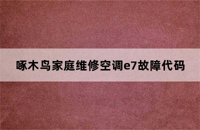 啄木鸟家庭维修空调e7故障代码