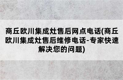 商丘欧川集成灶售后网点电话(商丘欧川集成灶售后维修电话-专家快速解决您的问题)